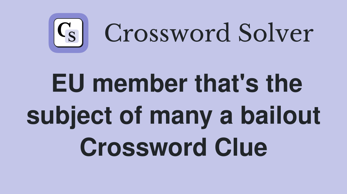 EU member that's the subject of many a bailout Crossword Clue