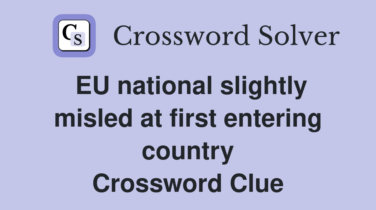 EU national slightly misled at first entering country Crossword Clue