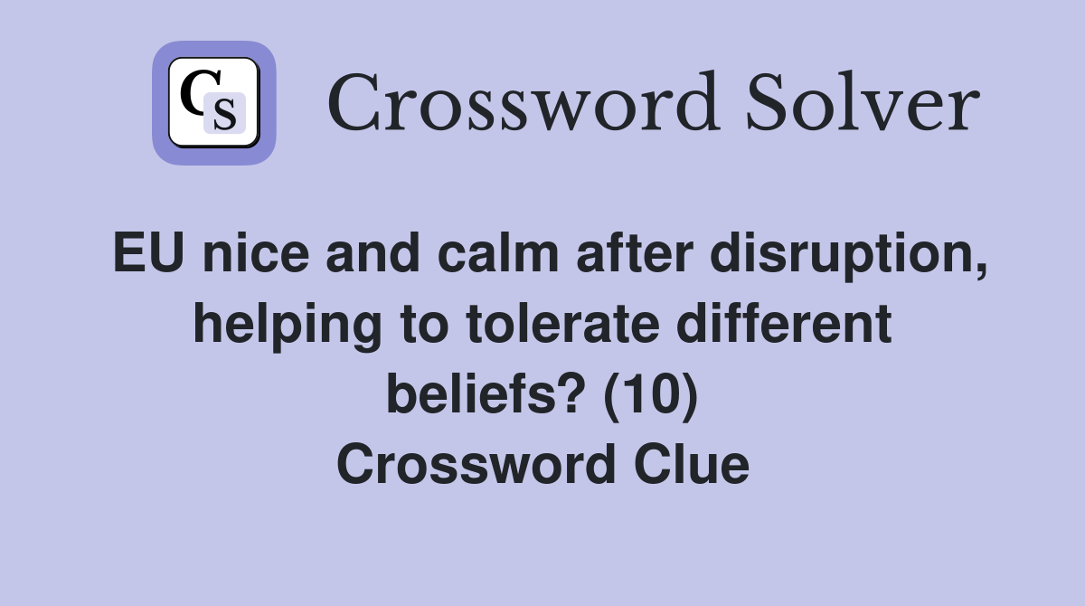 EU nice and calm after disruption, helping to tolerate different beliefs? (10) Crossword Clue