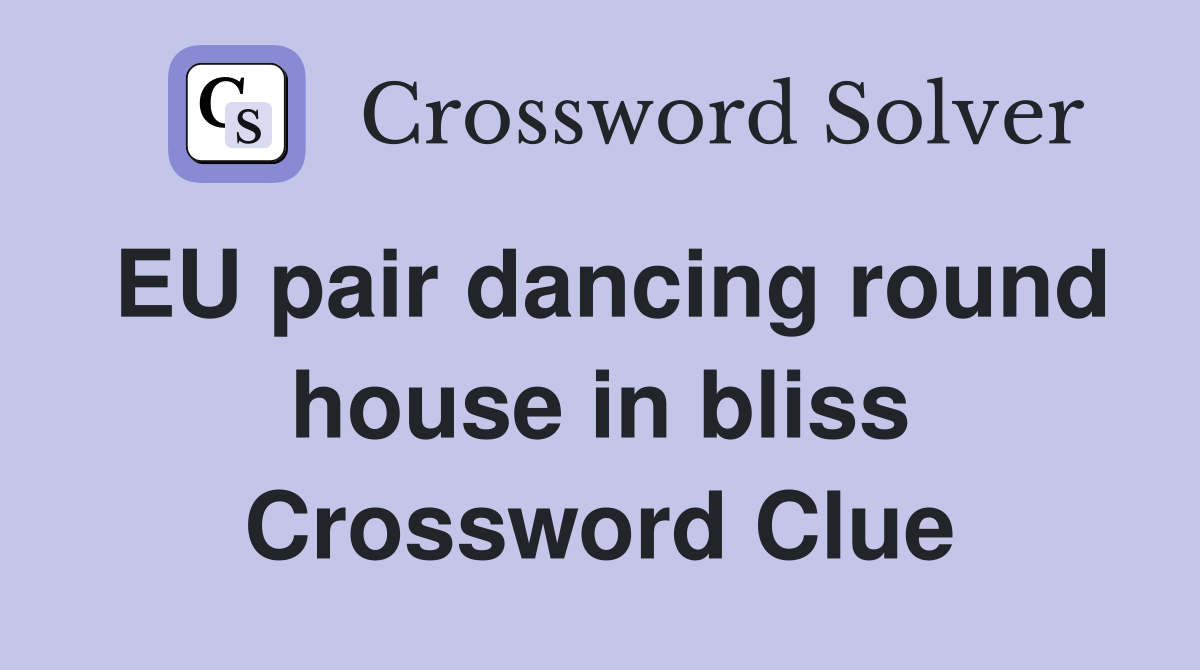 EU pair dancing round house in bliss Crossword Clue