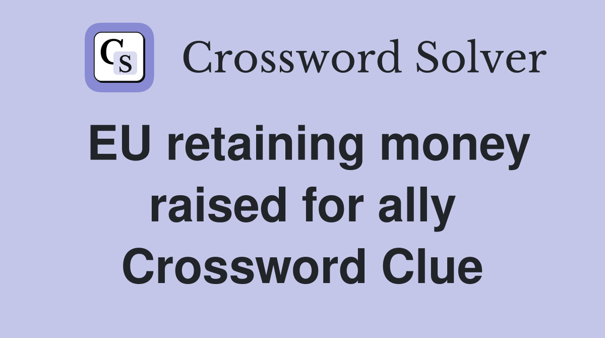 EU retaining money raised for ally Crossword Clue