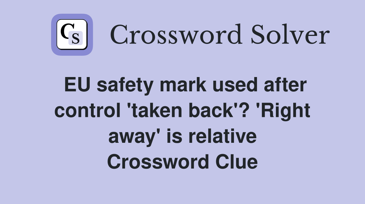 EU safety mark used after control 'taken back'? 'Right away' is relative Crossword Clue