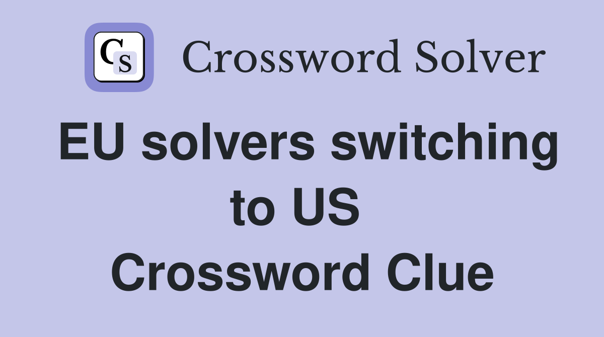 EU solvers switching to US  Crossword Clue