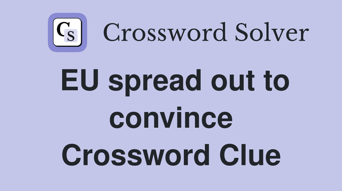 EU spread out to convince Crossword Clue