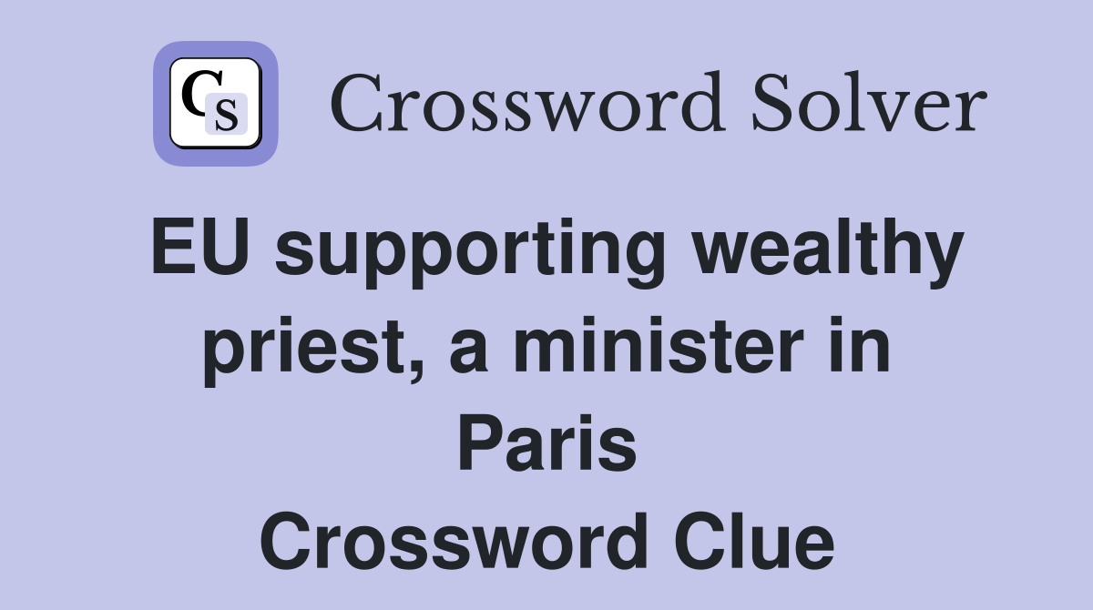 EU supporting wealthy priest, a minister in Paris Crossword Clue