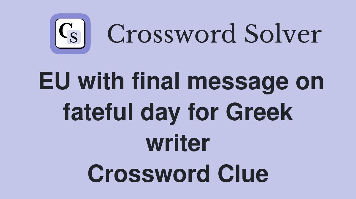 EU with final message on fateful day for Greek writer Crossword Clue