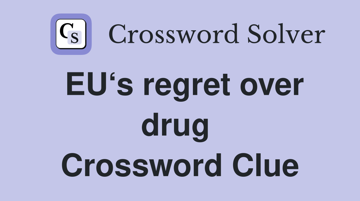 EU‘s regret over drug  Crossword Clue