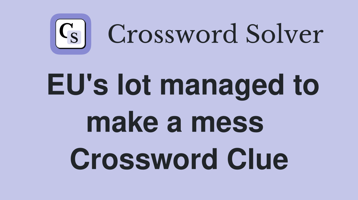 EU's lot managed to make a mess  Crossword Clue