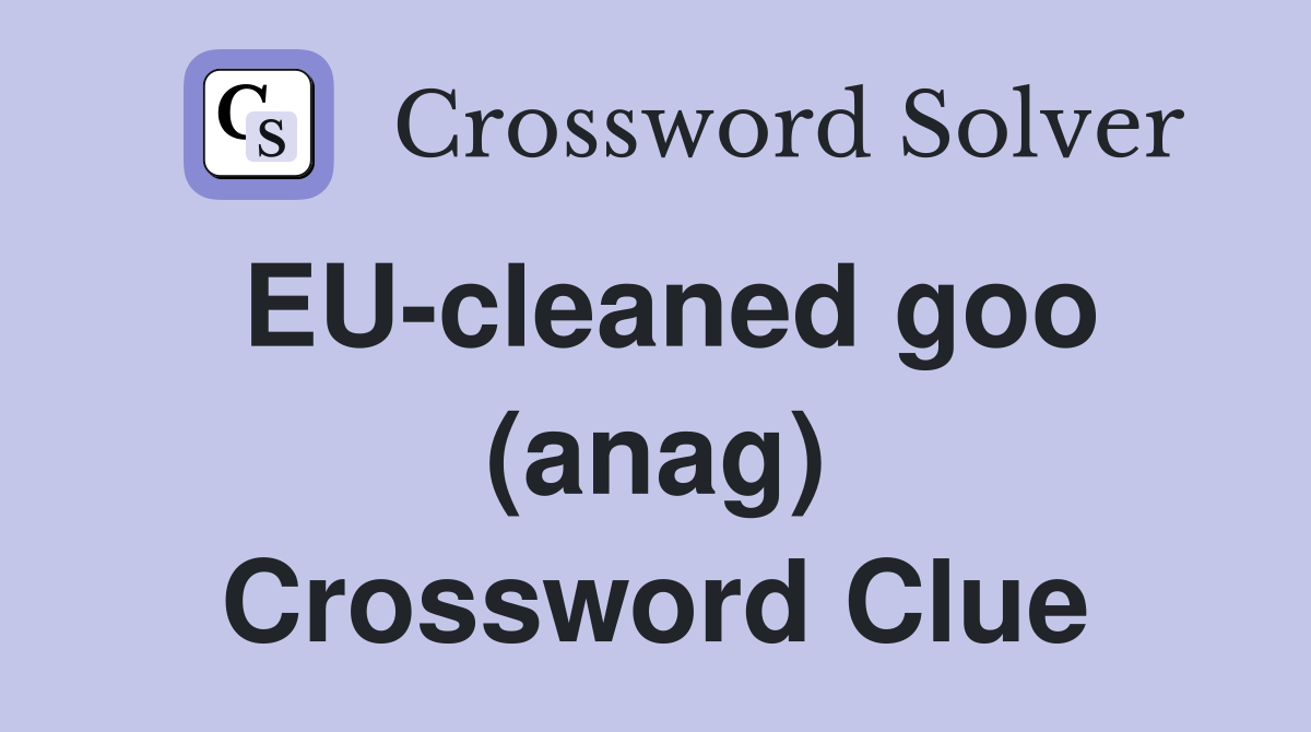 EU-cleaned goo (anag) Crossword Clue