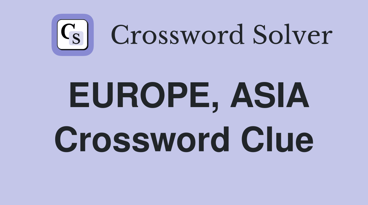 EUROPE, ASIA Crossword Clue