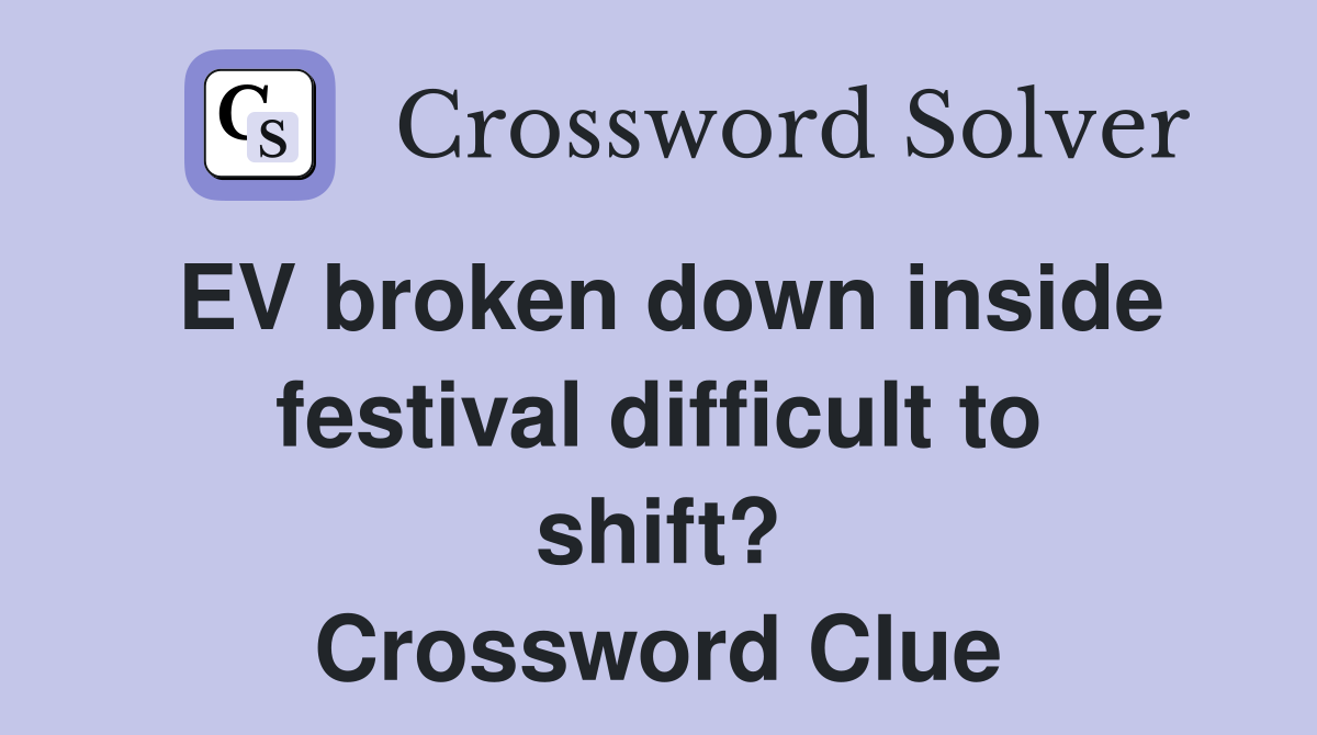 EV broken down inside festival difficult to shift? Crossword Clue