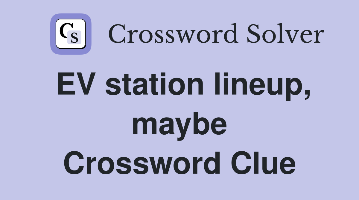 EV station lineup, maybe Crossword Clue