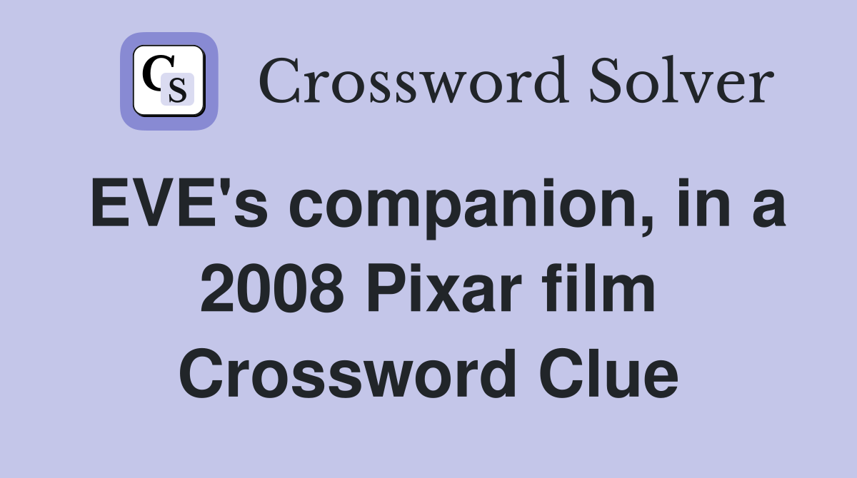 EVE's companion, in a 2008 Pixar film Crossword Clue