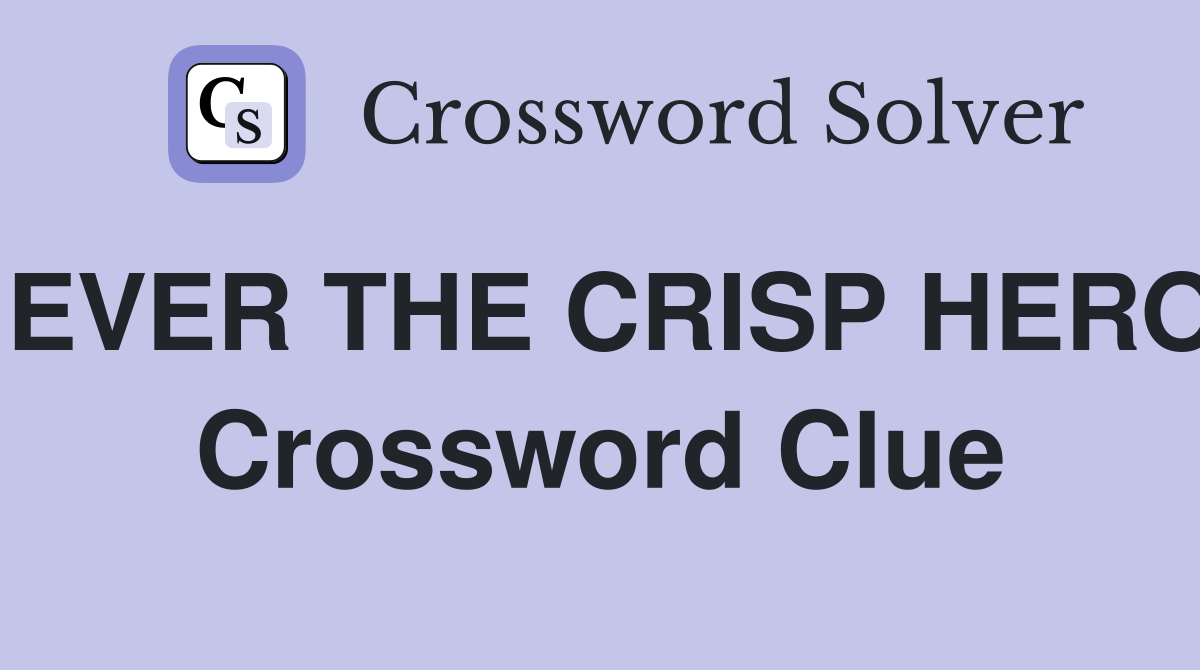 EVER THE CRISP HERO Crossword Clue