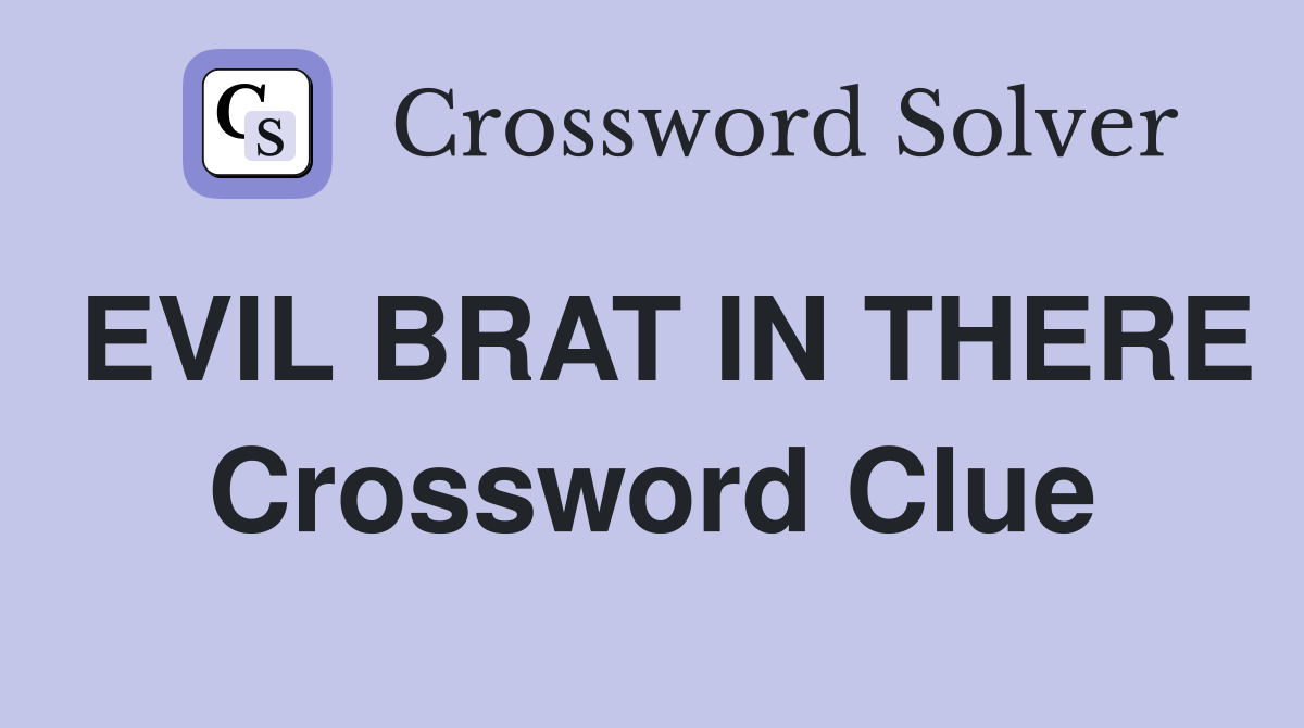 EVIL BRAT IN THERE Crossword Clue