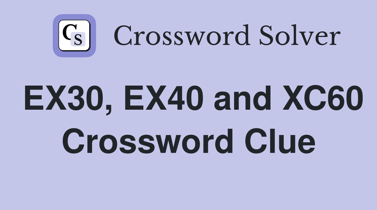 EX30, EX40 and XC60 Crossword Clue