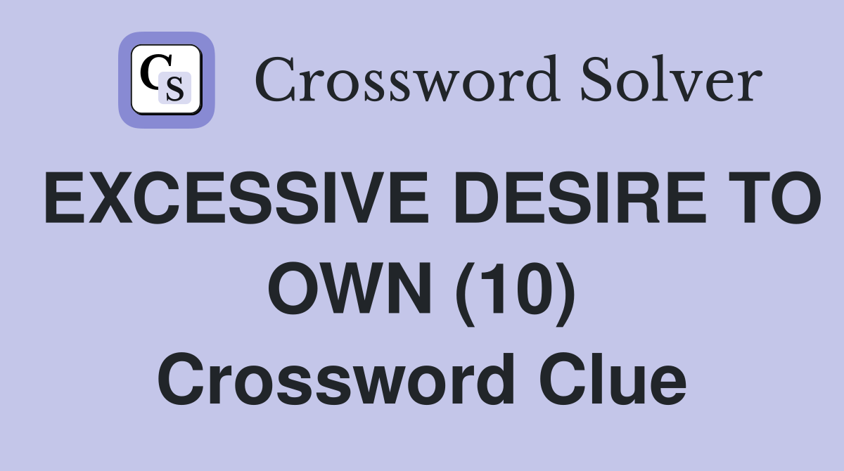 EXCESSIVE DESIRE TO OWN (10) Crossword Clue