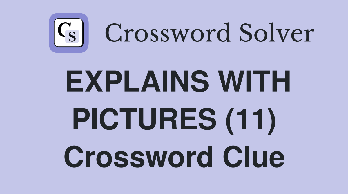 EXPLAINS WITH PICTURES (11) Crossword Clue