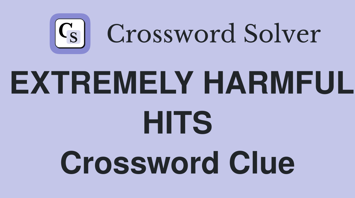 EXTREMELY HARMFUL HITS Crossword Clue
