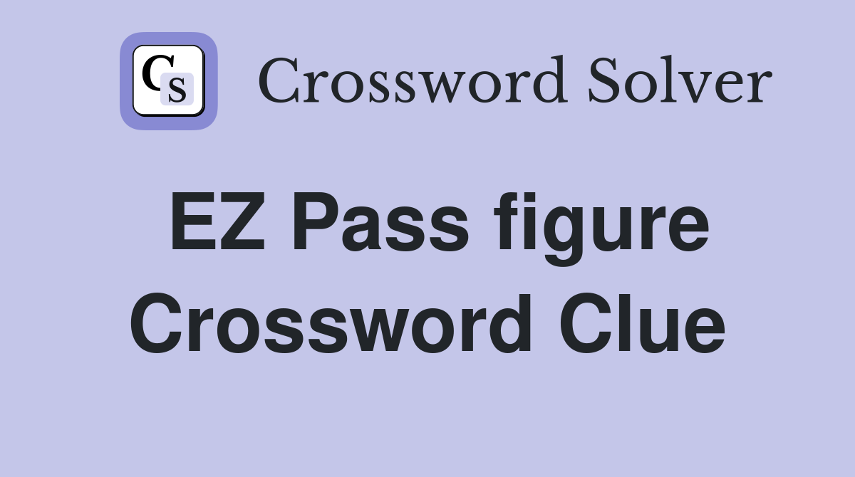 EZ Pass figure Crossword Clue
