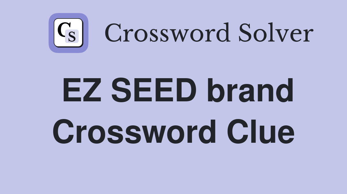 EZ SEED brand Crossword Clue