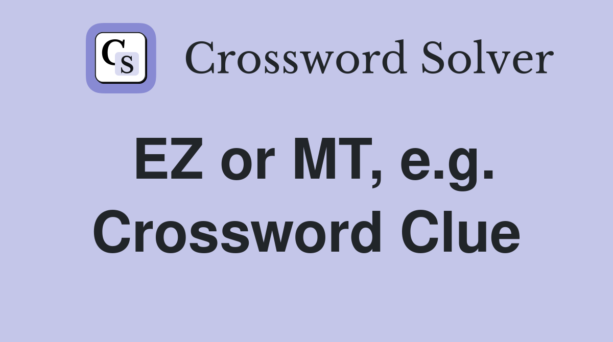 EZ or MT, e.g. Crossword Clue