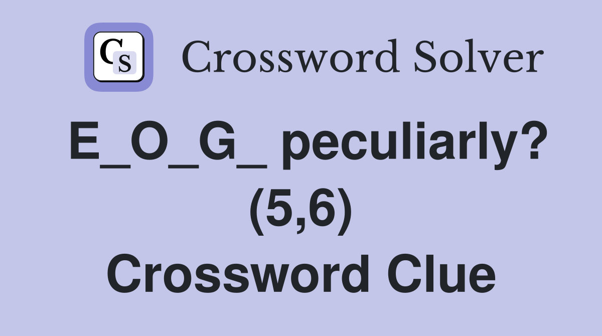 E_O_G_ peculiarly? (5,6) Crossword Clue