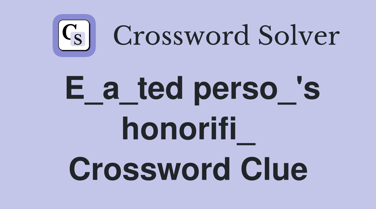 E_a_ted perso_'s honorifi_ Crossword Clue