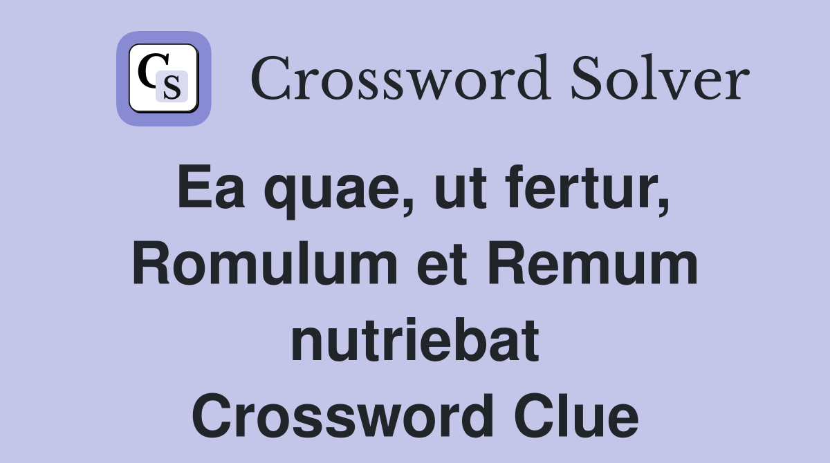 Ea quae, ut fertur, Romulum et Remum nutriebat Crossword Clue