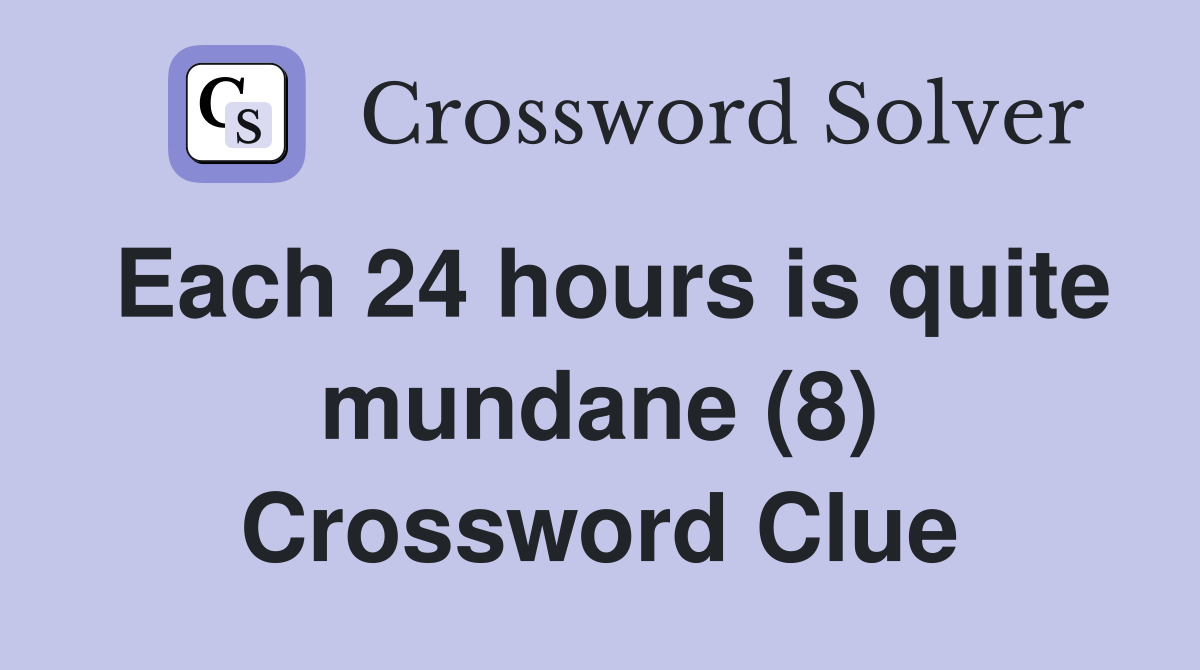 Each 24 hours is quite mundane (8) Crossword Clue