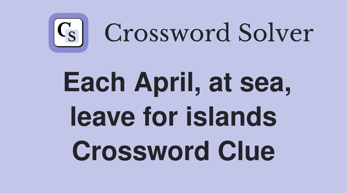 Each April at sea leave for islands Crossword Clue Answers