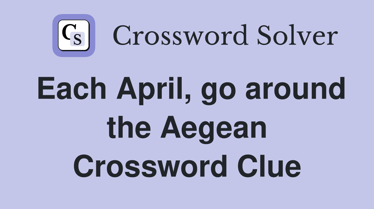 Each April, go around the Aegean Crossword Clue