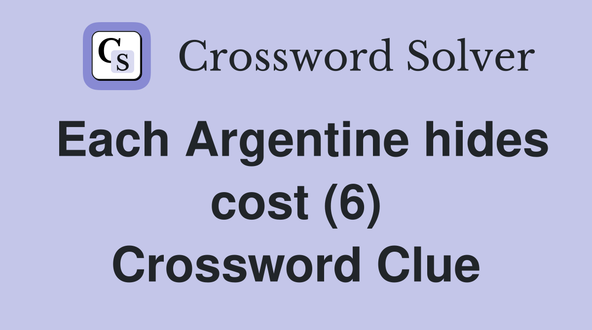 Each Argentine hides cost (6) Crossword Clue