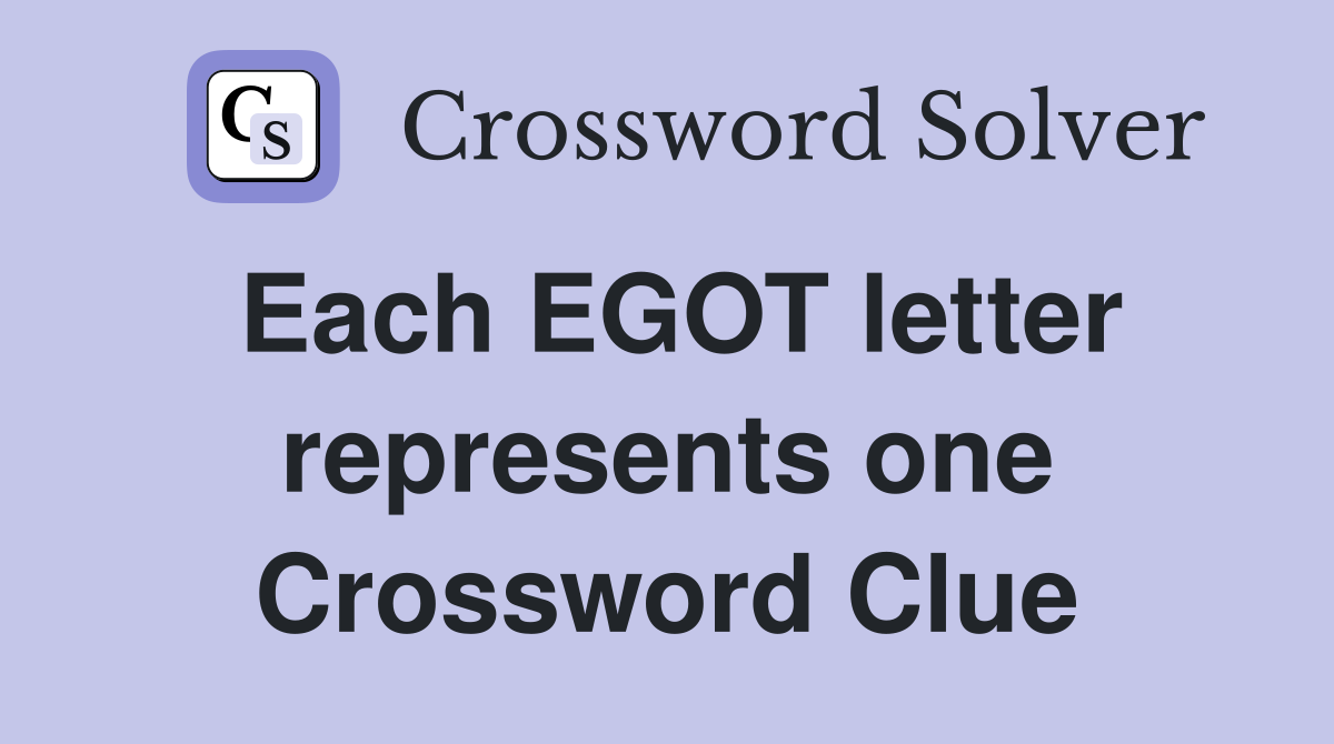 Each EGOT letter represents one Crossword Clue