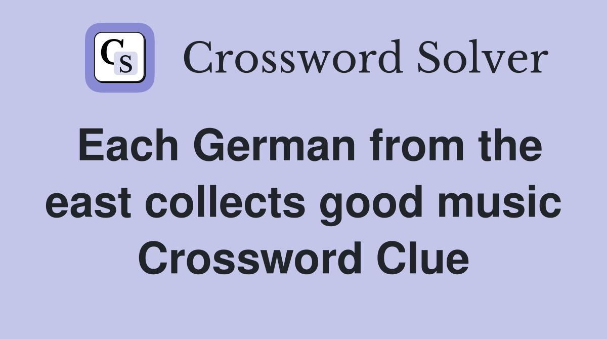 Each German from the east collects good music Crossword Clue