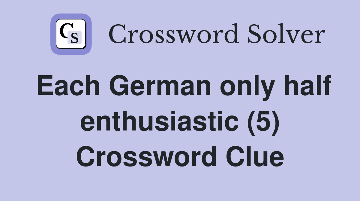 Each German only half enthusiastic (5) Crossword Clue