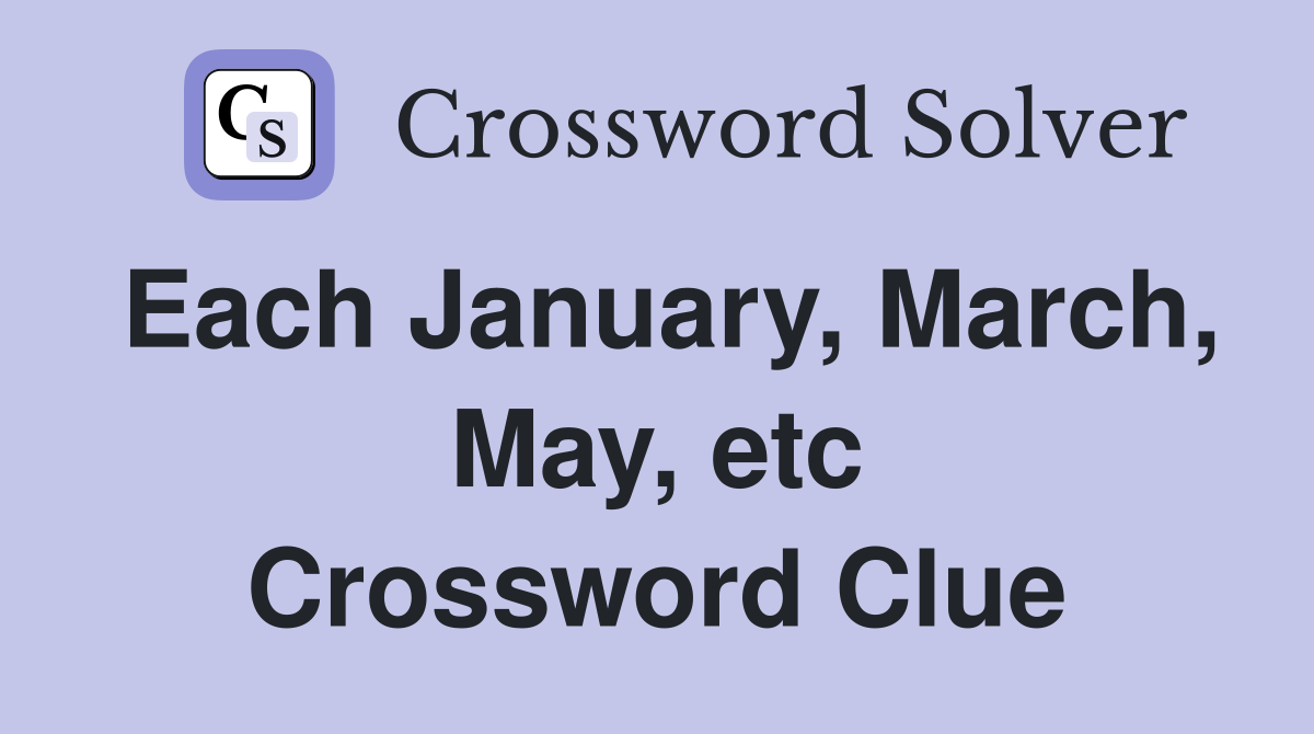 Each January, March, May, etc Crossword Clue