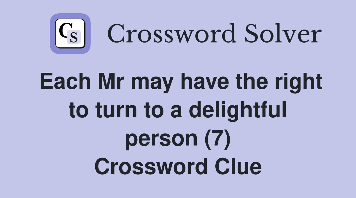 Each Mr may have the right to turn to a delightful person (7) Crossword Clue