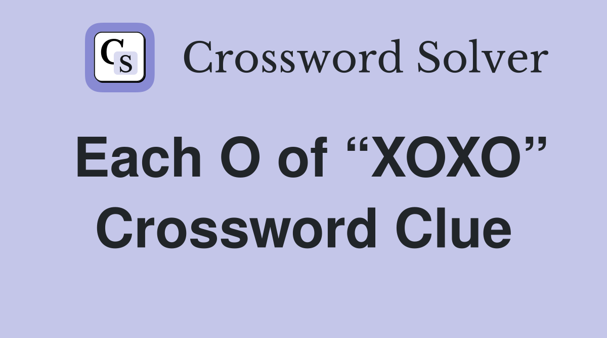 Each O of “XOXO” Crossword Clue