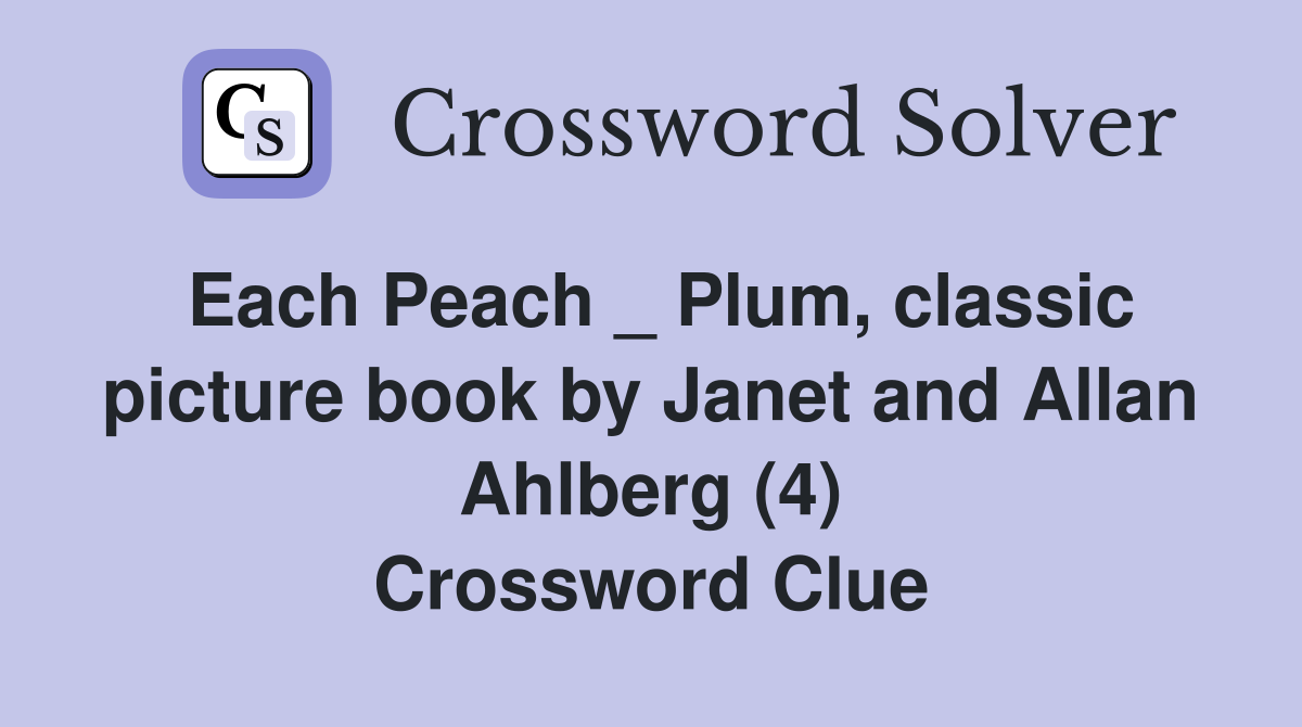 Each Peach _ Plum, classic picture book by Janet and Allan Ahlberg (4) Crossword Clue
