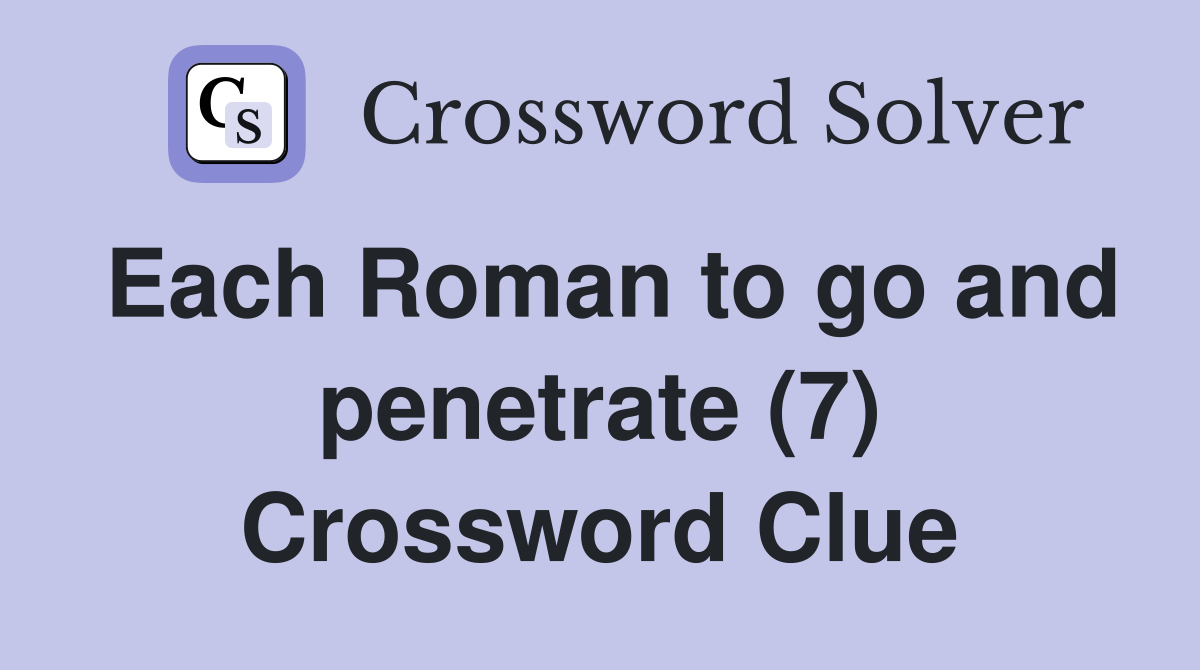 Each Roman to go and penetrate (7) Crossword Clue
