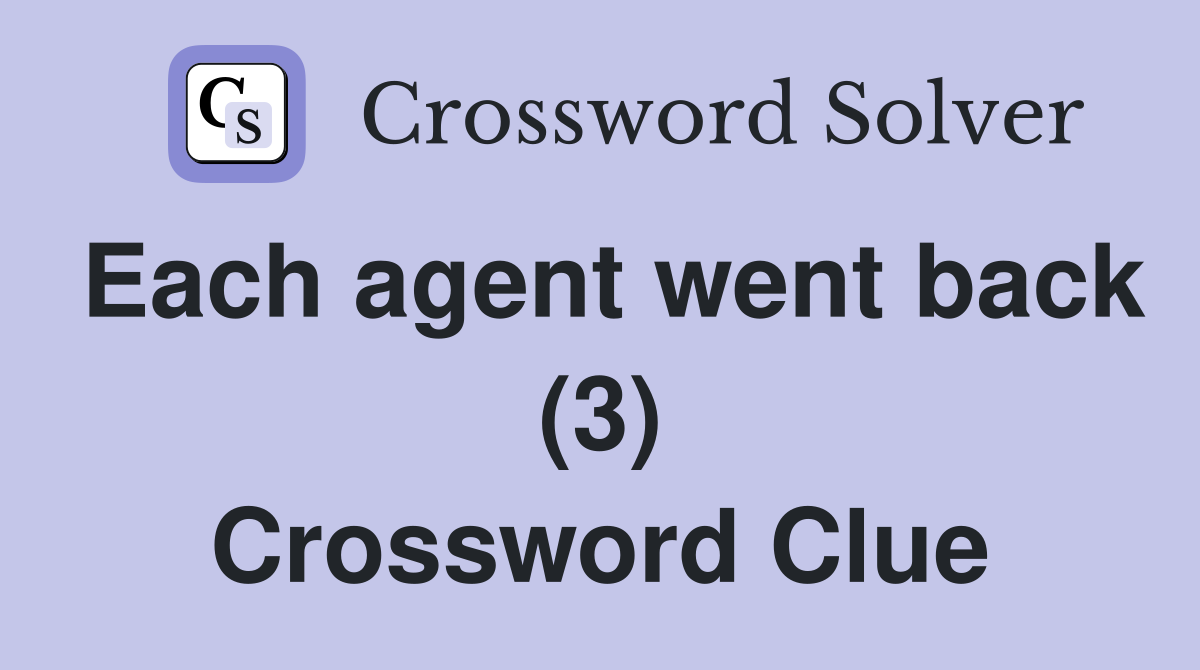 Each agent went back (3) Crossword Clue