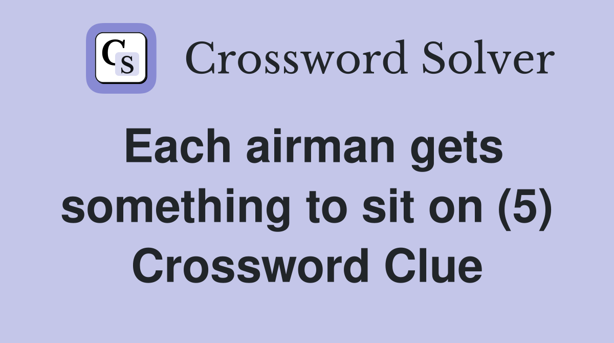 Each airman gets something to sit on (5) Crossword Clue