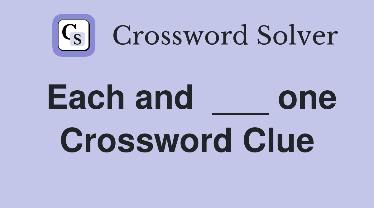 Each and  ___ one Crossword Clue