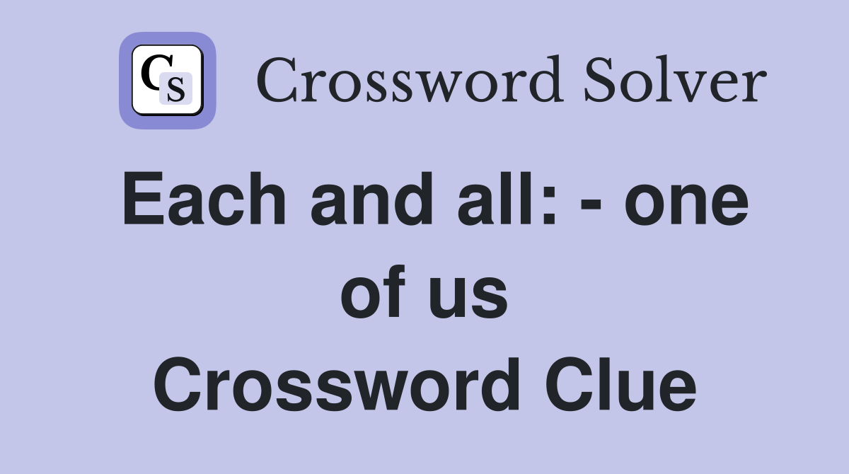 Each and all: - one of us Crossword Clue