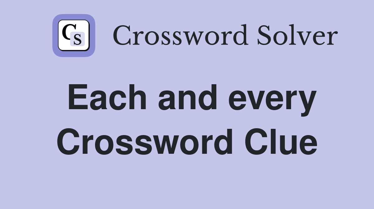 Each and every Crossword Clue