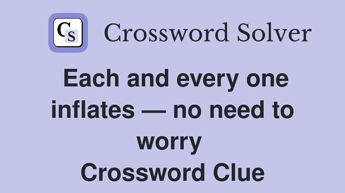 Each and every one inflates — no need to worry  Crossword Clue