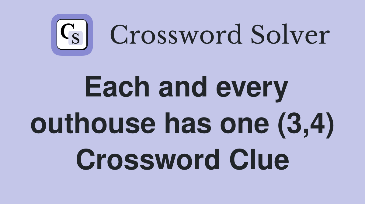 Each and every outhouse has one (3,4) Crossword Clue