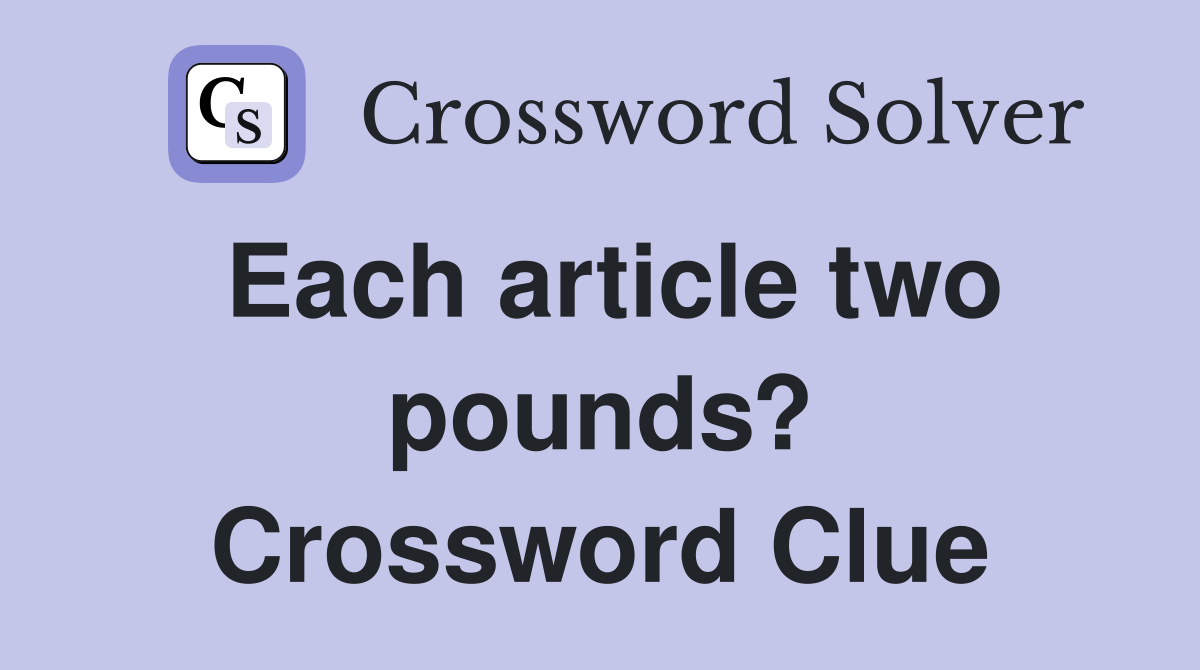 Each article two pounds? Crossword Clue