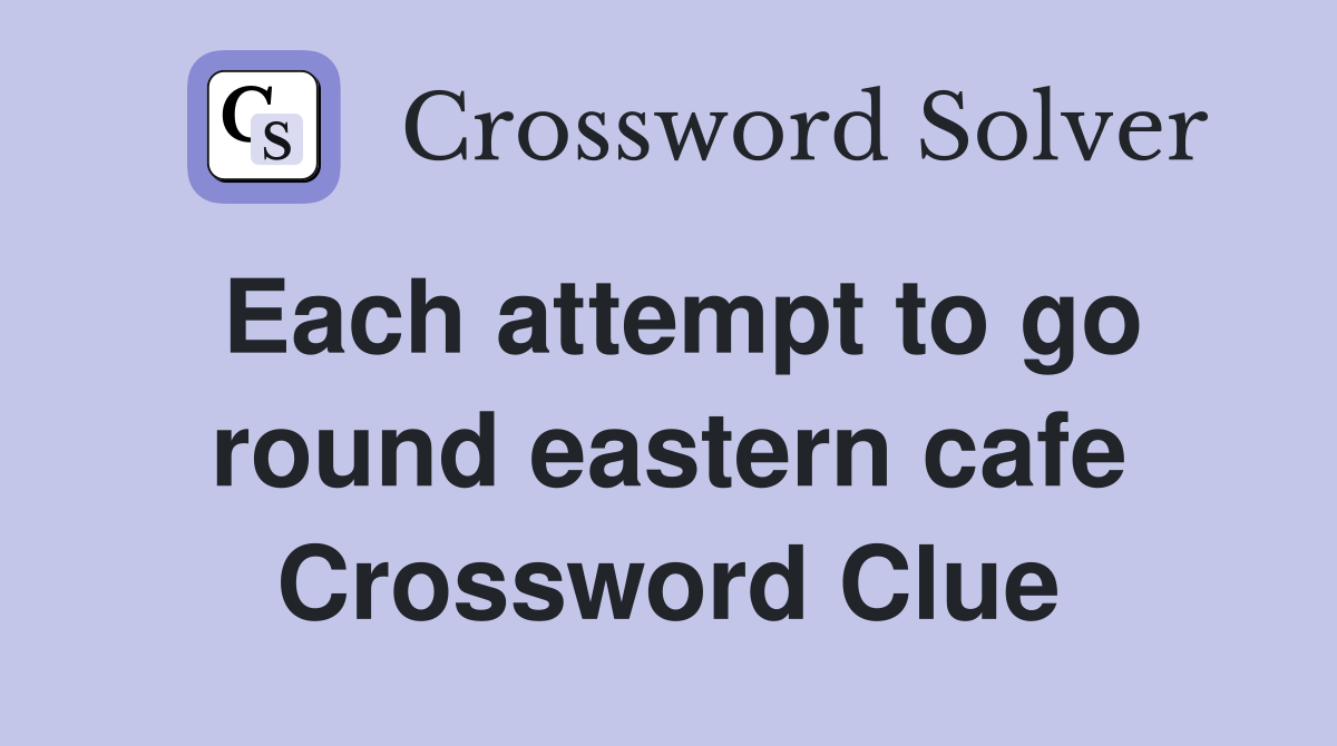 Each attempt to go round eastern cafe Crossword Clue